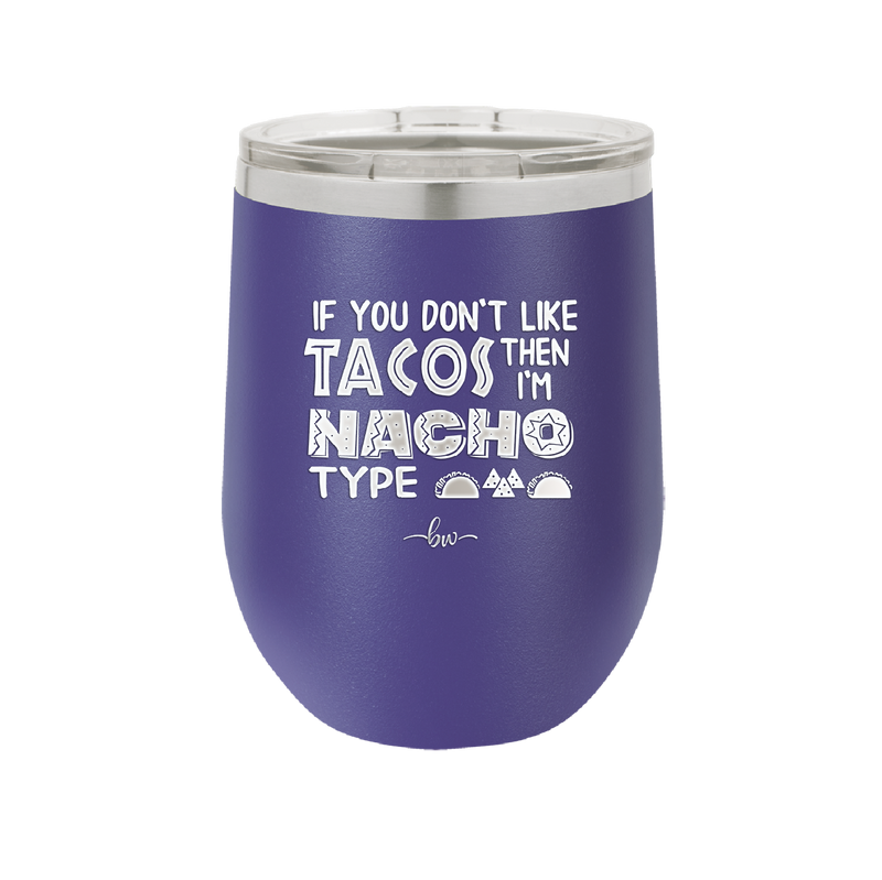 If You Don't Like Tacos Then I'm Nacho Type - Laser Engraved Stainless Steel Drinkware - 2129 -
