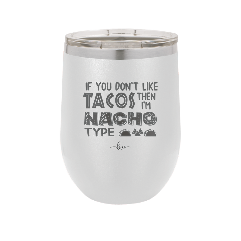 If You Don't Like Tacos Then I'm Nacho Type - Laser Engraved Stainless Steel Drinkware - 2129 -