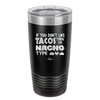 If You Don't Like Tacos Then I'm Nacho Type - Laser Engraved Stainless Steel Drinkware - 2129 -