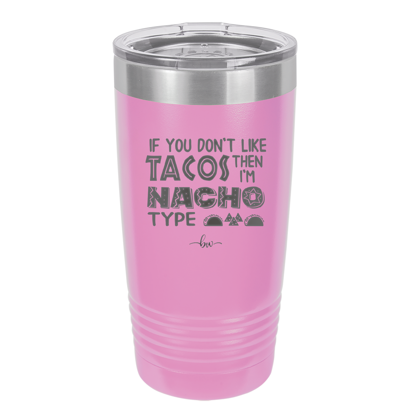 If You Don't Like Tacos Then I'm Nacho Type - Laser Engraved Stainless Steel Drinkware - 2129 -