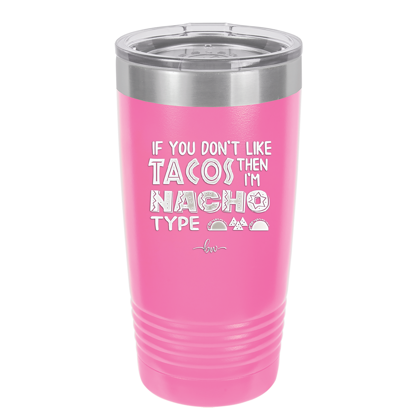 If You Don't Like Tacos Then I'm Nacho Type - Laser Engraved Stainless Steel Drinkware - 2129 -