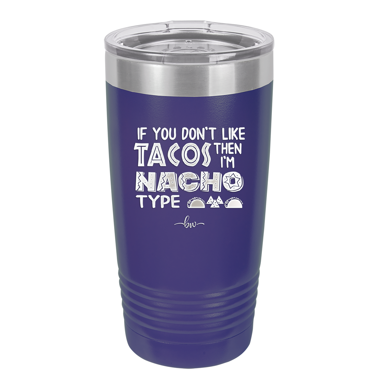 If You Don't Like Tacos Then I'm Nacho Type - Laser Engraved Stainless Steel Drinkware - 2129 -