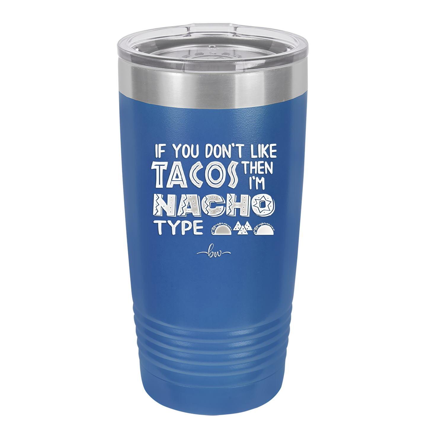 If You Don't Like Tacos Then I'm Nacho Type - Laser Engraved Stainless Steel Drinkware - 2129 -