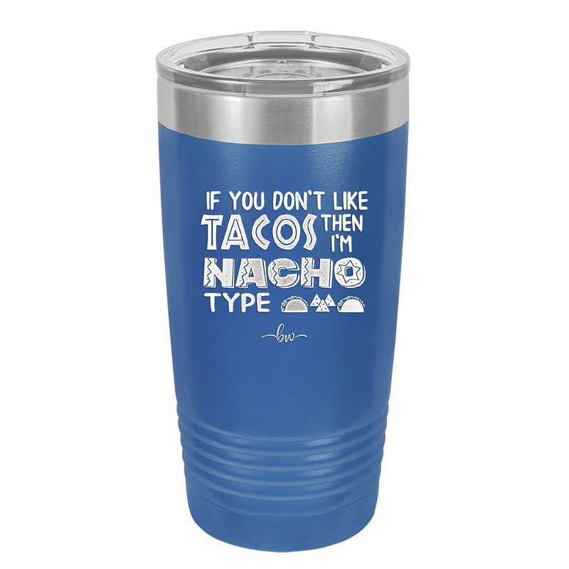 If You Don't Like Tacos Then I'm Nacho Type - Laser Engraved Stainless Steel Drinkware - 2129 -