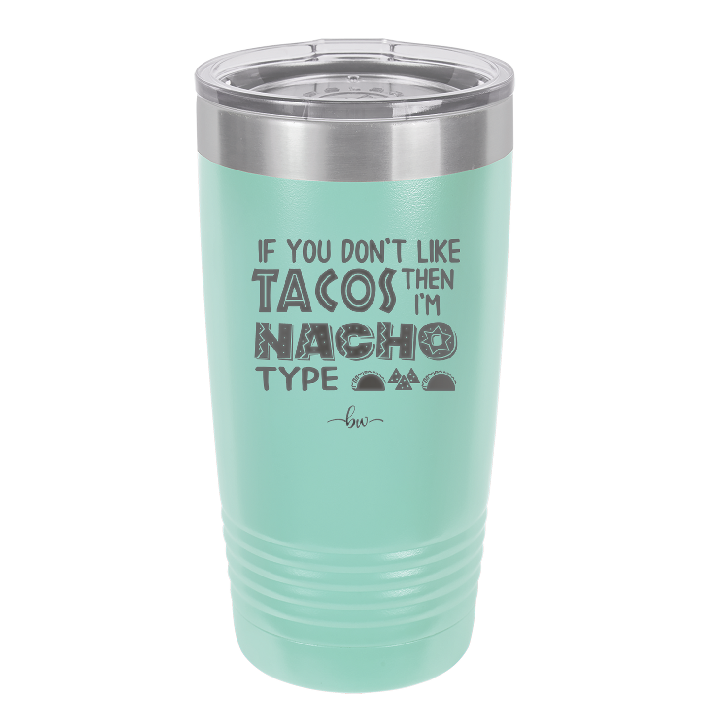If You Don't Like Tacos Then I'm Nacho Type - Laser Engraved Stainless Steel Drinkware - 2129 -