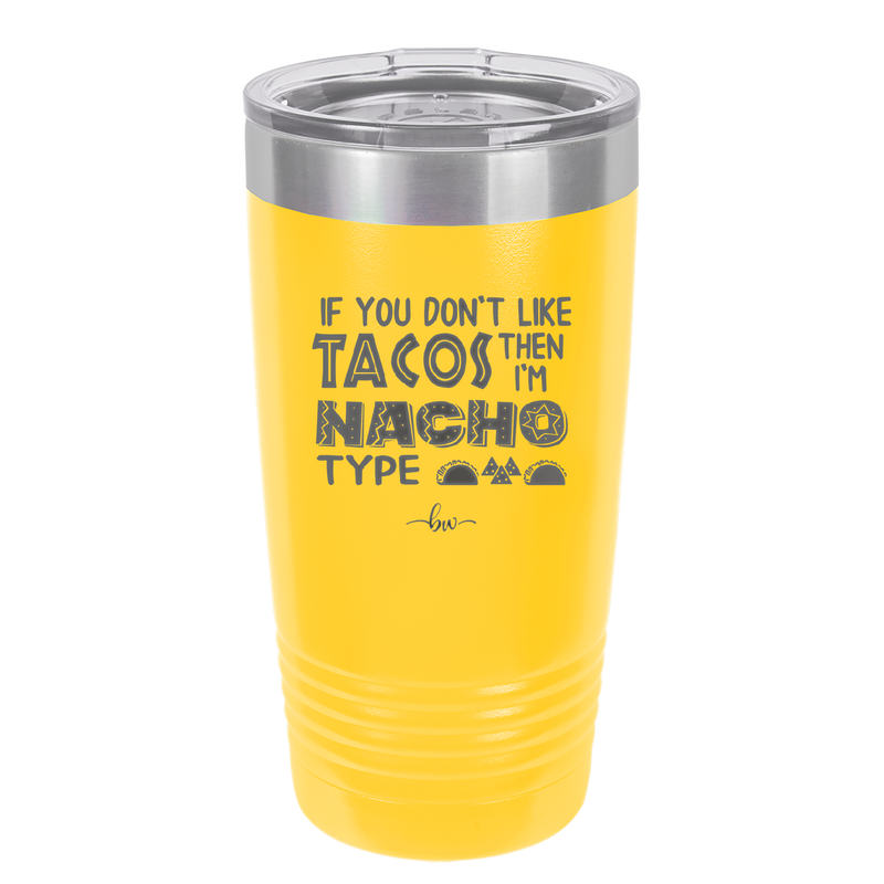 If You Don't Like Tacos Then I'm Nacho Type - Laser Engraved Stainless Steel Drinkware - 2129 -