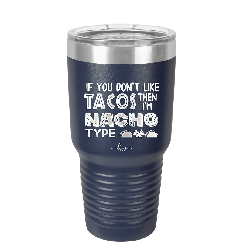 If You Don't Like Tacos Then I'm Nacho Type - Laser Engraved Stainless Steel Drinkware - 2129 -