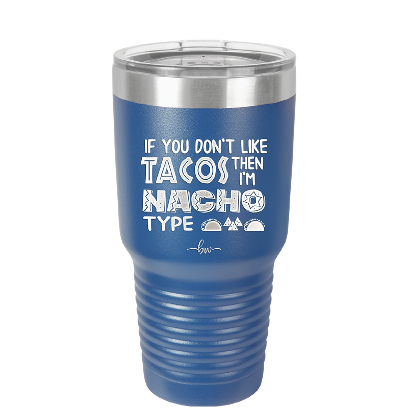 If You Don't Like Tacos Then I'm Nacho Type - Laser Engraved Stainless Steel Drinkware - 2129 -