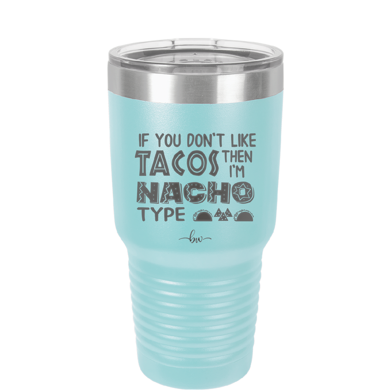 If You Don't Like Tacos Then I'm Nacho Type - Laser Engraved Stainless Steel Drinkware - 2129 -