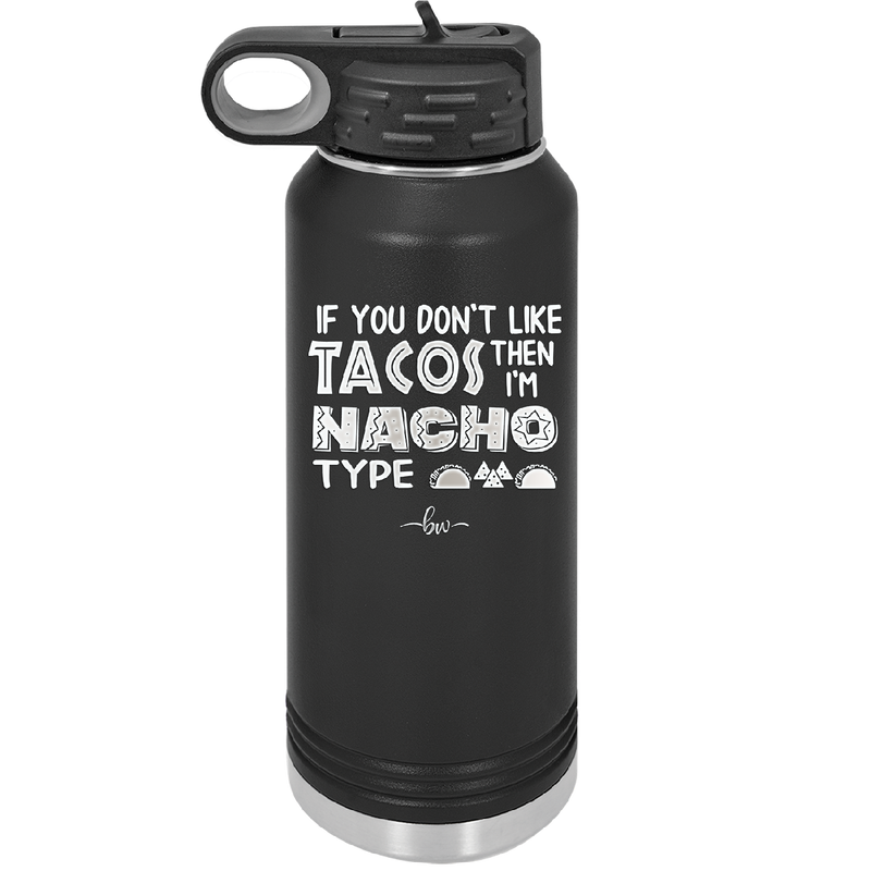 If You Don't Like Tacos Then I'm Nacho Type - Laser Engraved Stainless Steel Drinkware - 2129 -