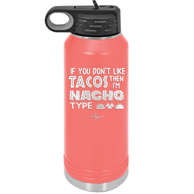 If You Don't Like Tacos Then I'm Nacho Type - Laser Engraved Stainless Steel Drinkware - 2129 -