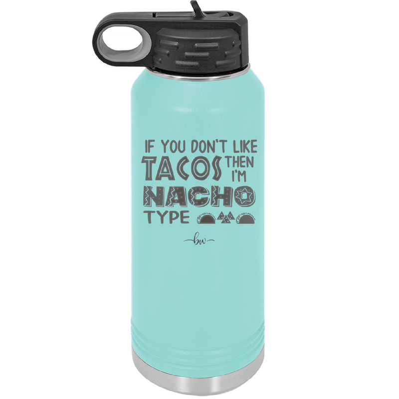 If You Don't Like Tacos Then I'm Nacho Type - Laser Engraved Stainless Steel Drinkware - 2129 -