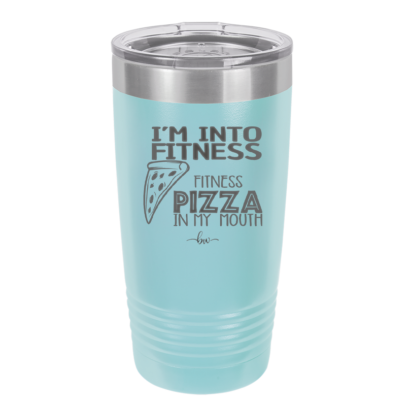 I'm into Fitness Fitness Pizza into My Mouth - Laser Engraved Stainless Steel Drinkware - 2135 -