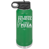 I'm into Fitness Fitness Pizza into My Mouth - Laser Engraved Stainless Steel Drinkware - 2135 -