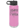 I'm into Fitness Fitness Pizza into My Mouth - Laser Engraved Stainless Steel Drinkware - 2135 -