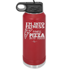 I'm into Fitness Fitness Pizza into My Mouth - Laser Engraved Stainless Steel Drinkware - 2135 -