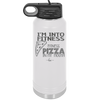 I'm into Fitness Fitness Pizza into My Mouth - Laser Engraved Stainless Steel Drinkware - 2135 -