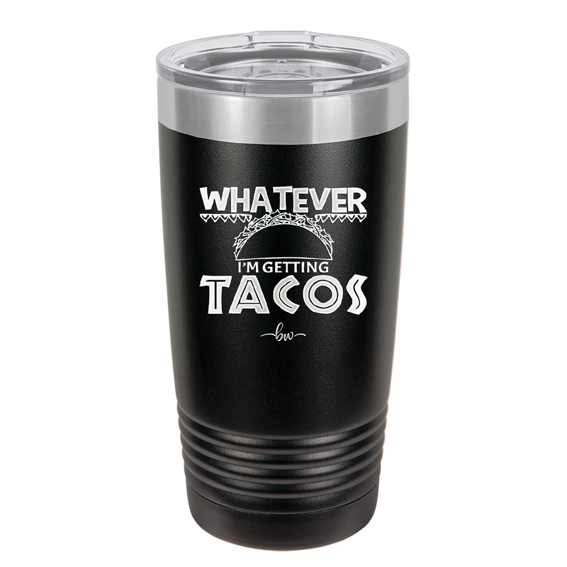 Whatever I'm Getting Tacos - Laser Engraved Stainless Steel Drinkware - 2136 -