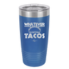 Whatever I'm Getting Tacos - Laser Engraved Stainless Steel Drinkware - 2136 -