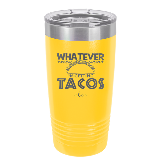 Whatever I'm Getting Tacos - Laser Engraved Stainless Steel Drinkware - 2136 -