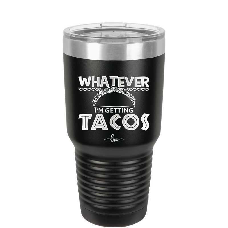 Whatever I'm Getting Tacos - Laser Engraved Stainless Steel Drinkware - 2136 -