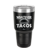 Whatever I'm Getting Tacos - Laser Engraved Stainless Steel Drinkware - 2136 -