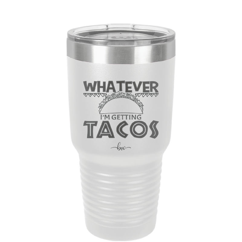 Whatever I'm Getting Tacos - Laser Engraved Stainless Steel Drinkware - 2136 -