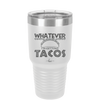 Whatever I'm Getting Tacos - Laser Engraved Stainless Steel Drinkware - 2136 -