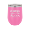 Whatever I'm Getting Pizza - Laser Engraved Stainless Steel Drinkware - 2137 -