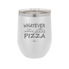 Whatever I'm Getting Pizza - Laser Engraved Stainless Steel Drinkware - 2137 -
