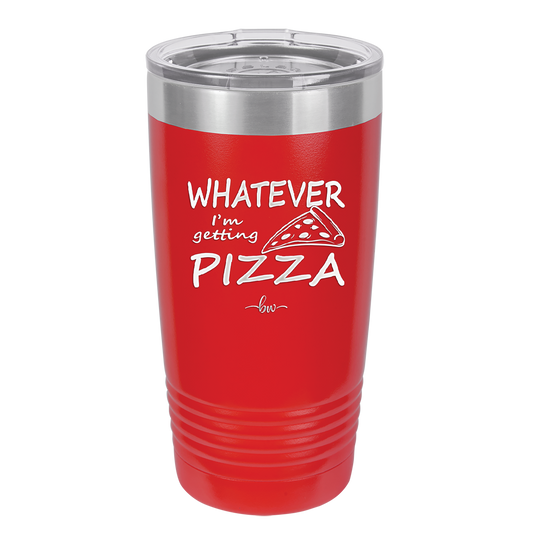 Whatever I'm Getting Pizza - Laser Engraved Stainless Steel Drinkware - 2137 -