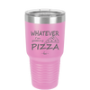 Whatever I'm Getting Pizza - Laser Engraved Stainless Steel Drinkware - 2137 -