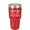 Whatever I'm Getting Pizza - Laser Engraved Stainless Steel Drinkware - 2137 -