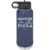 Whatever I'm Getting Pizza - Laser Engraved Stainless Steel Drinkware - 2137 -