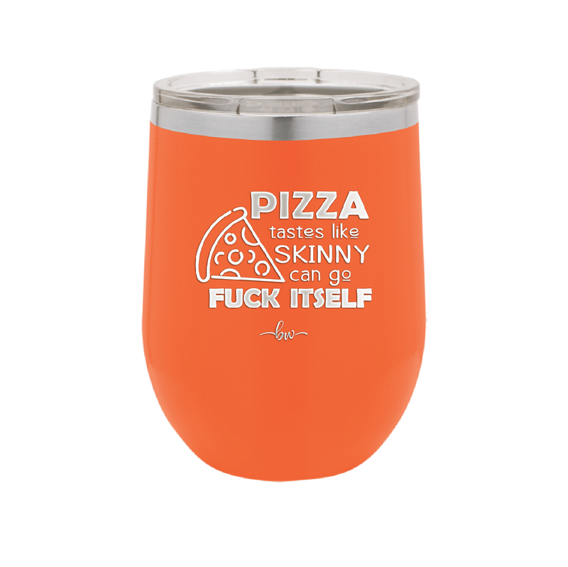 Pizza Tastes Like Skinny Can Go Fuck Itself - Laser Engraved Stainless Steel Drinkware - 2138 -