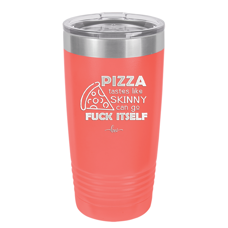 Pizza Tastes Like Skinny Can Go Fuck Itself - Laser Engraved Stainless Steel Drinkware - 2138 -