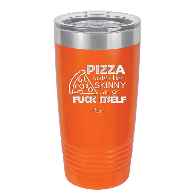 Pizza Tastes Like Skinny Can Go Fuck Itself - Laser Engraved Stainless Steel Drinkware - 2138 -