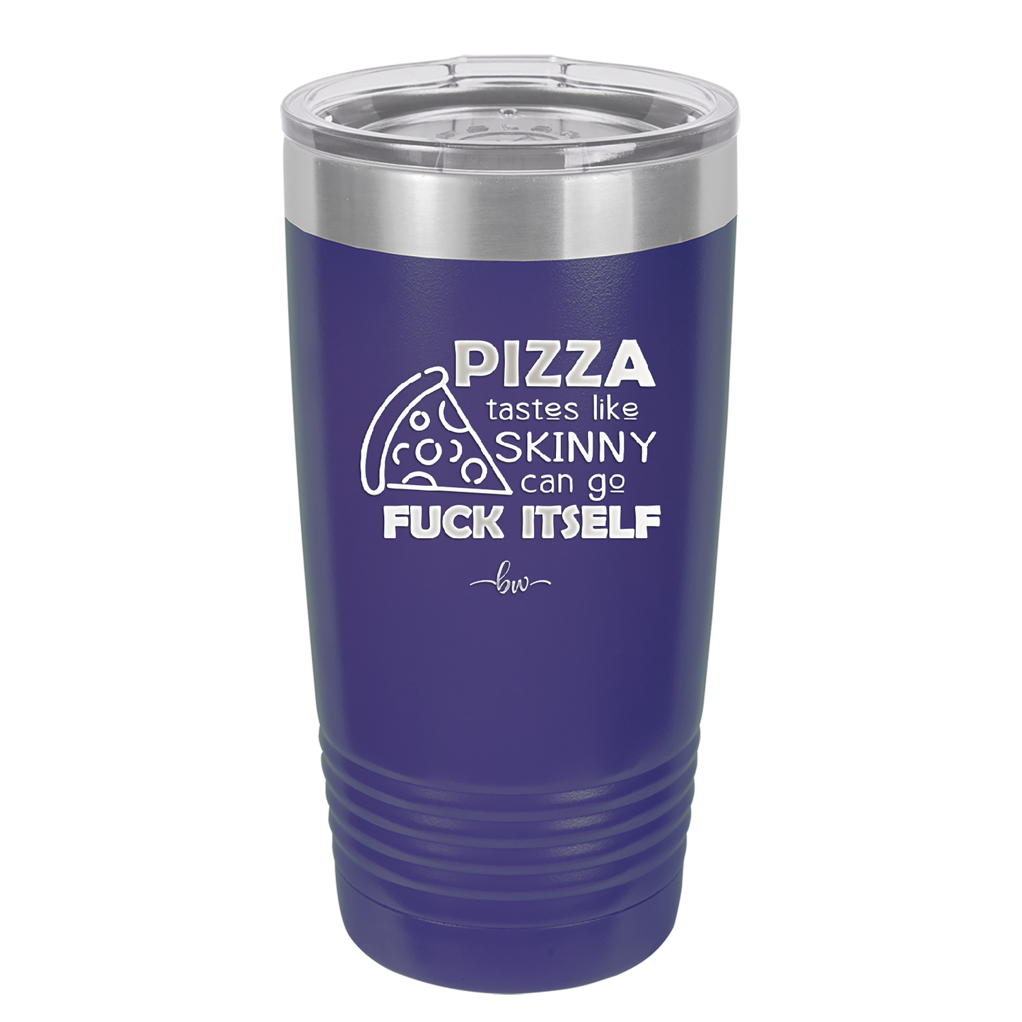 Pizza Tastes Like Skinny Can Go Fuck Itself - Laser Engraved Stainless Steel Drinkware - 2138 -
