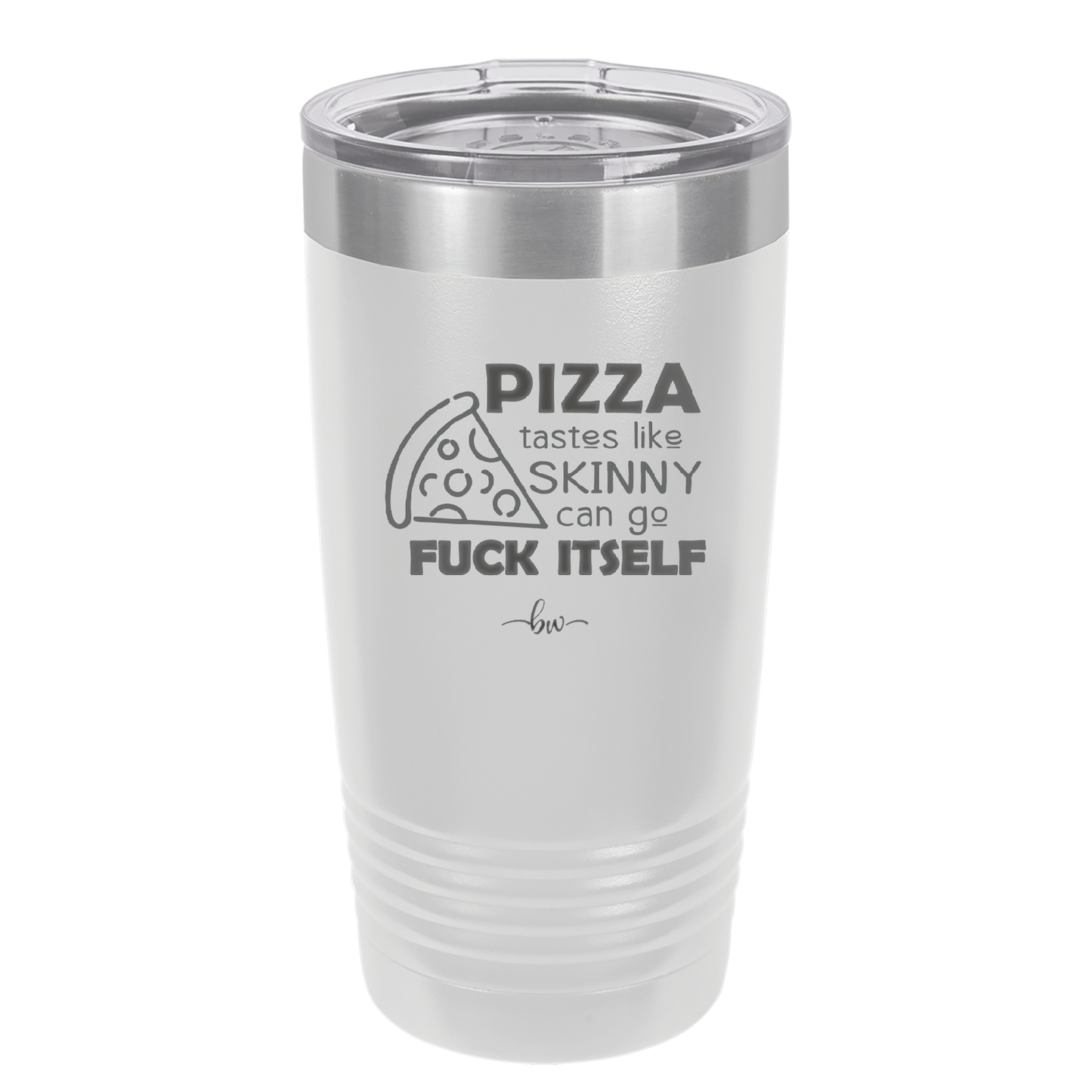 Pizza Tastes Like Skinny Can Go Fuck Itself - Laser Engraved Stainless Steel Drinkware - 2138 -