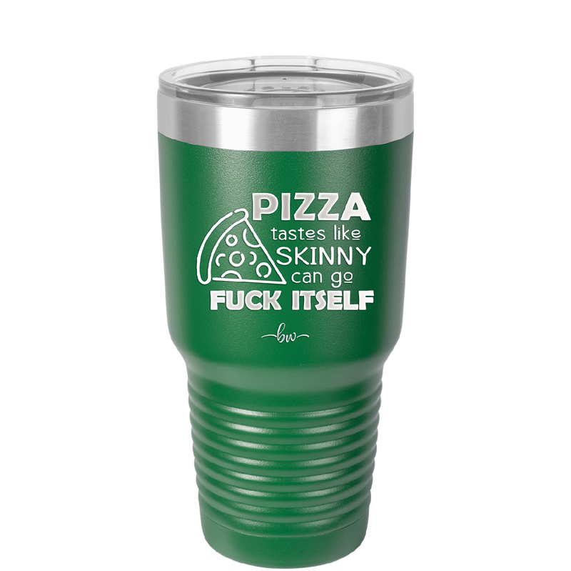 Pizza Tastes Like Skinny Can Go Fuck Itself - Laser Engraved Stainless Steel Drinkware - 2138 -