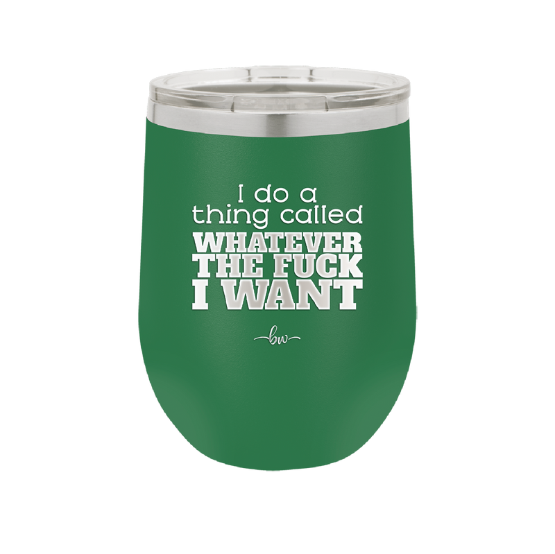 I Do a Thing Called Whatever the Fuck I Want - Laser Engraved Stainless Steel Drinkware - 2141 -