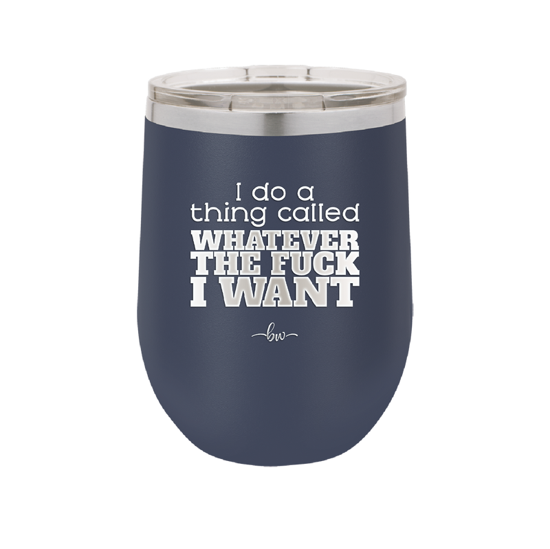 I Do a Thing Called Whatever the Fuck I Want - Laser Engraved Stainless Steel Drinkware - 2141 -