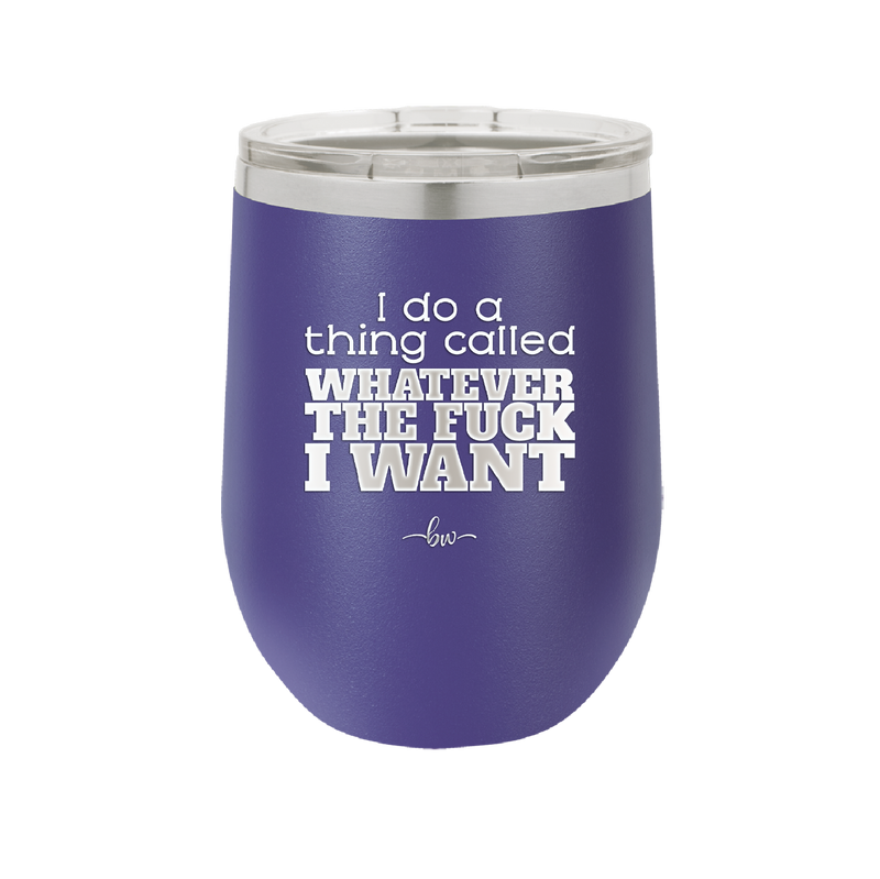 I Do a Thing Called Whatever the Fuck I Want - Laser Engraved Stainless Steel Drinkware - 2141 -