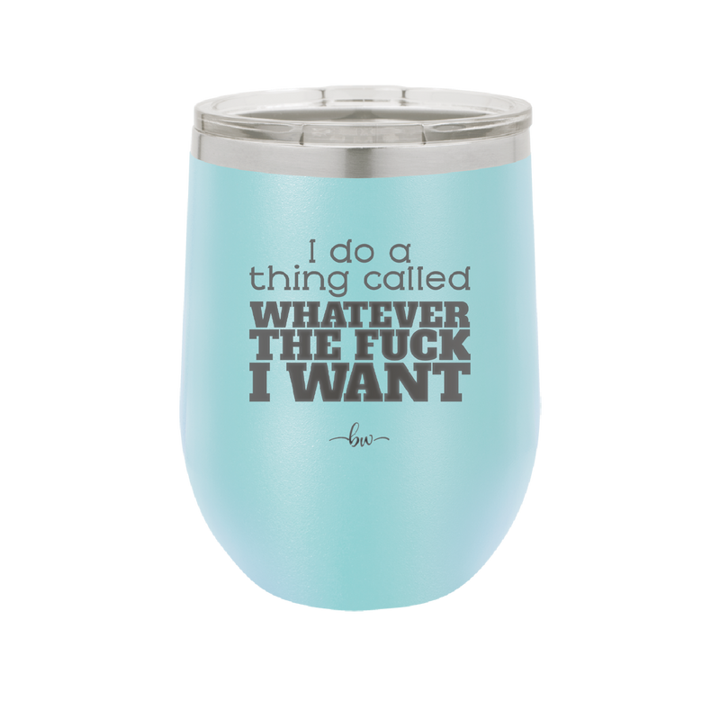 I Do a Thing Called Whatever the Fuck I Want - Laser Engraved Stainless Steel Drinkware - 2141 -