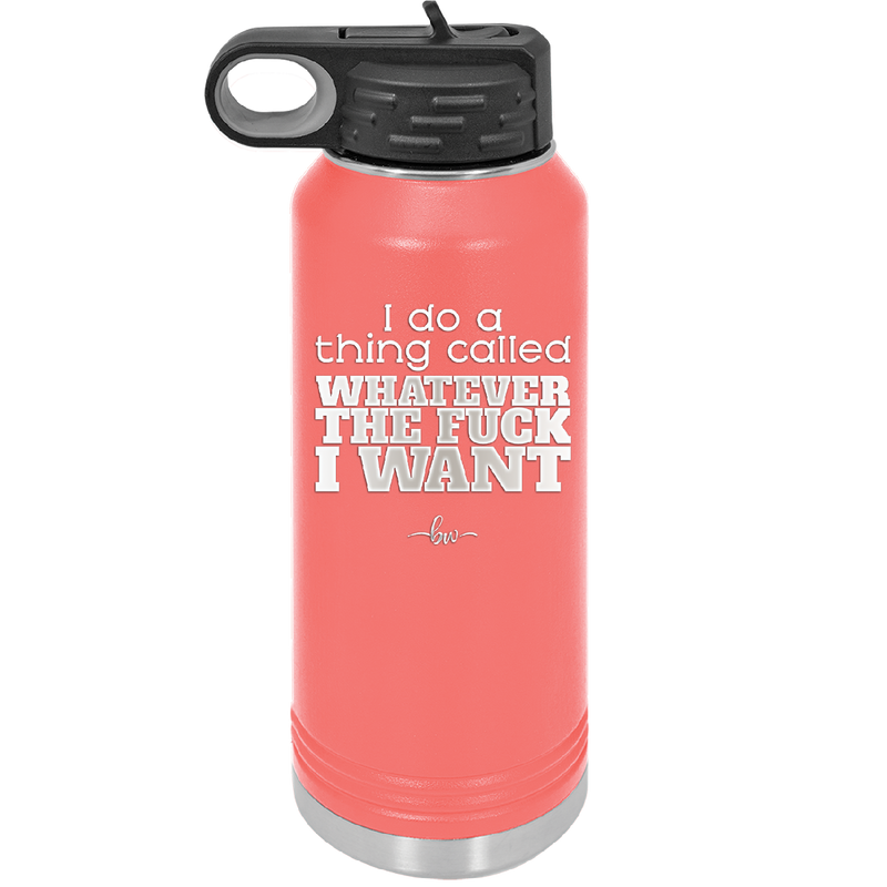 I Do a Thing Called Whatever the Fuck I Want - Laser Engraved Stainless Steel Drinkware - 2141 -