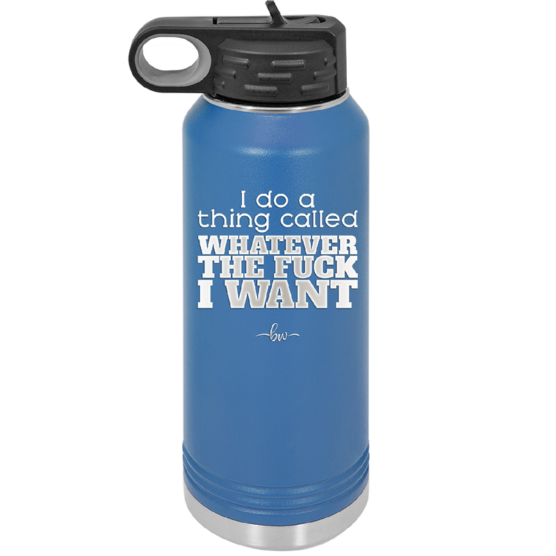 I Do a Thing Called Whatever the Fuck I Want - Laser Engraved Stainless Steel Drinkware - 2141 -