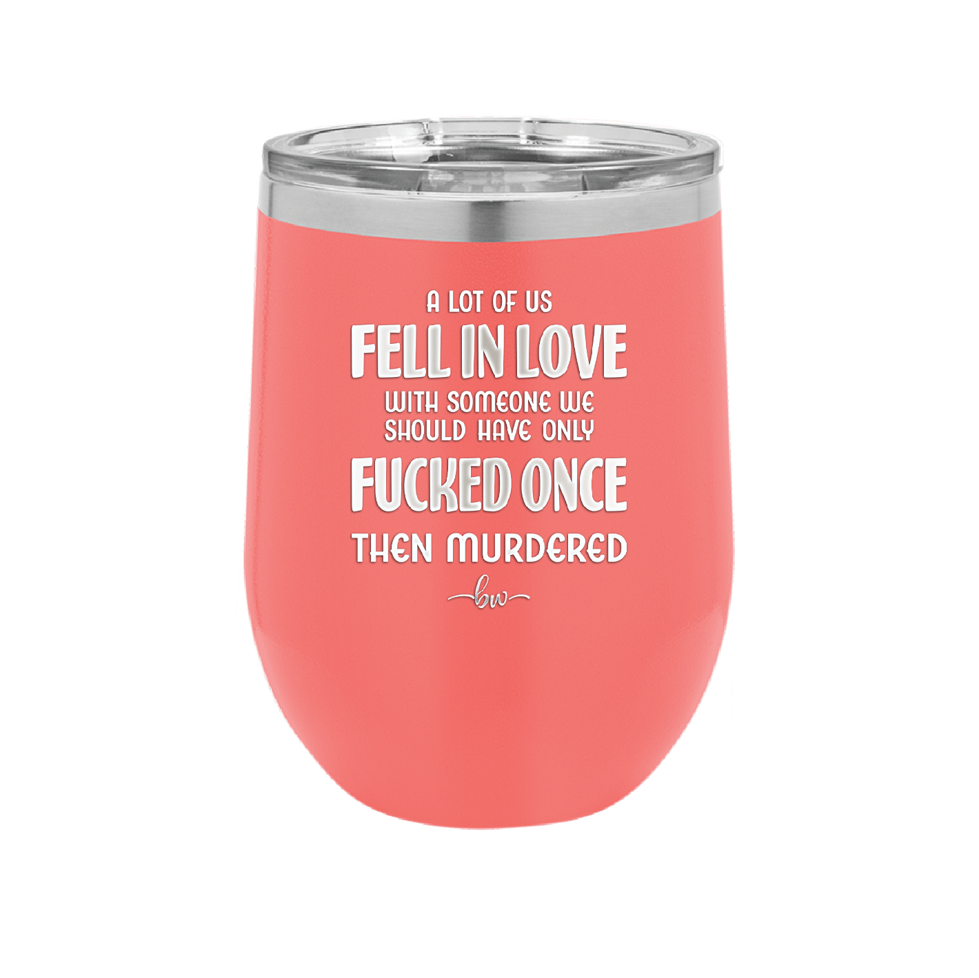 A Lot of Us Fell in Love with Someone We Should Have Only Fucked Once - Laser Engraved Stainless Steel Drinkware - 2142 -