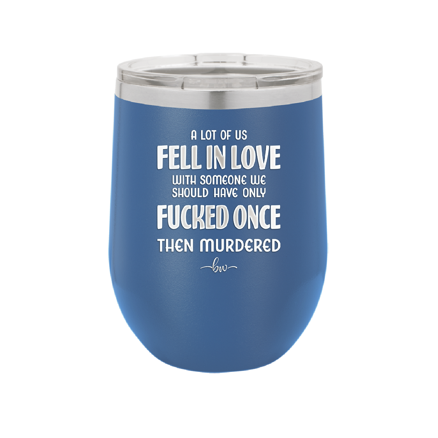 A Lot of Us Fell in Love with Someone We Should Have Only Fucked Once - Laser Engraved Stainless Steel Drinkware - 2142 -