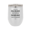 A Lot of Us Fell in Love with Someone We Should Have Only Fucked Once - Laser Engraved Stainless Steel Drinkware - 2142 -