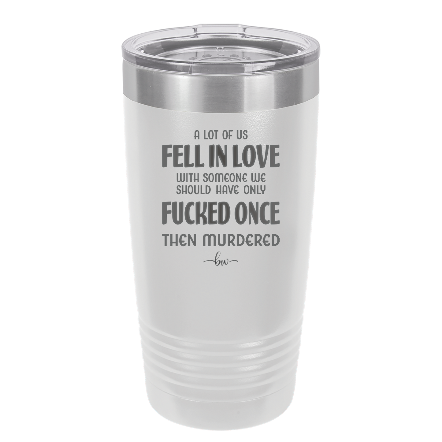 A Lot of Us Fell in Love with Someone We Should Have Only Fucked Once - Laser Engraved Stainless Steel Drinkware - 2142 -